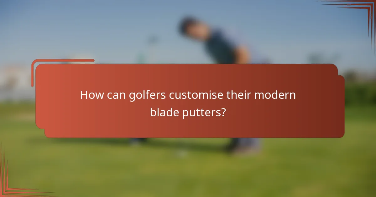 How can golfers customise their modern blade putters?