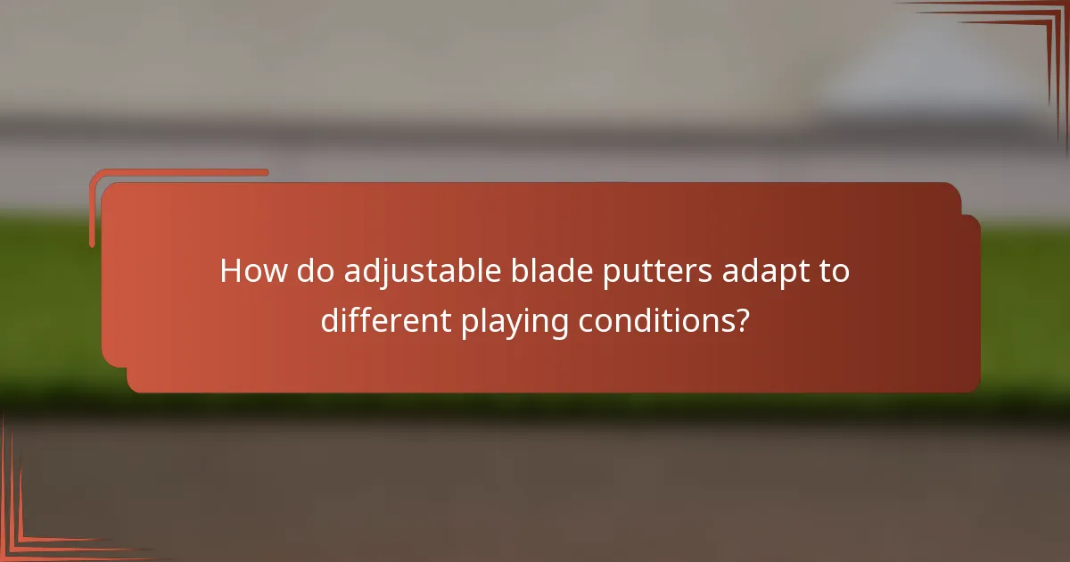 How do adjustable blade putters adapt to different playing conditions?