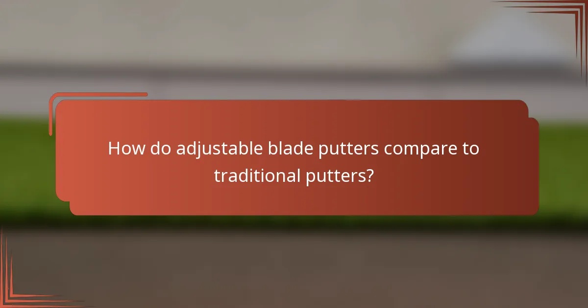 How do adjustable blade putters compare to traditional putters?