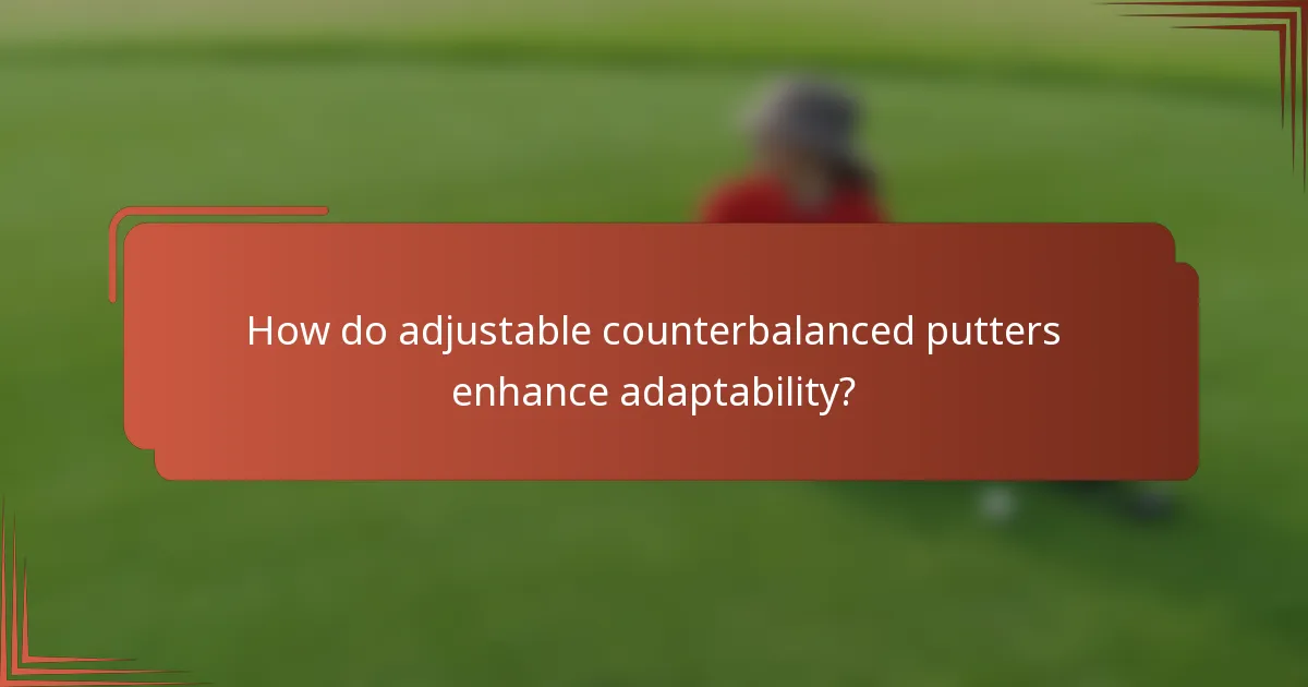 How do adjustable counterbalanced putters enhance adaptability?