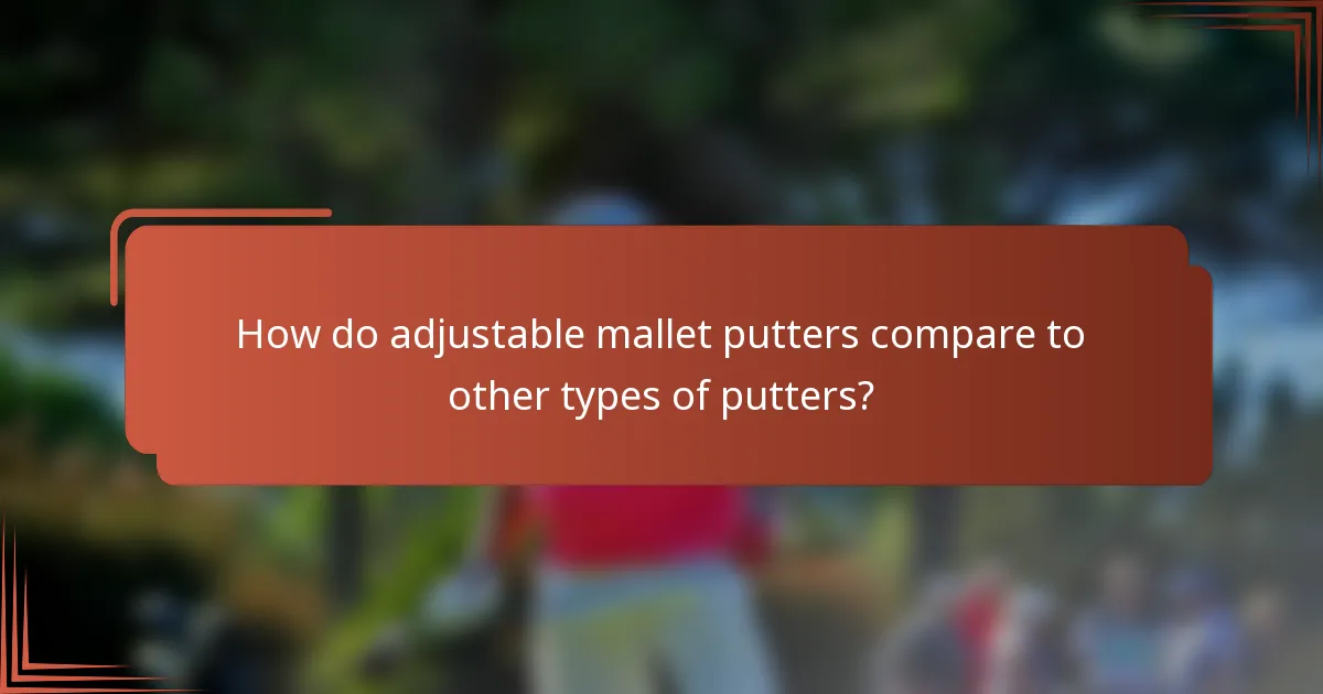 How do adjustable mallet putters compare to other types of putters?