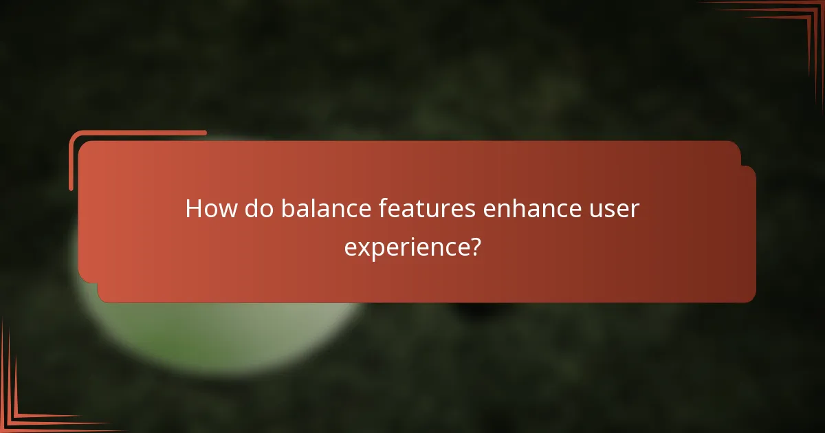 How do balance features enhance user experience?