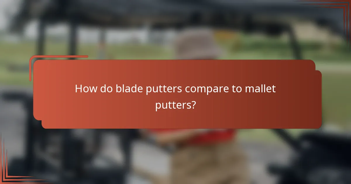 How do blade putters compare to mallet putters?