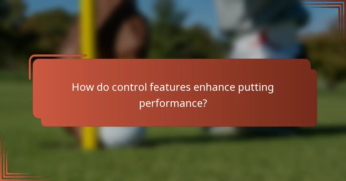 How do control features enhance putting performance?