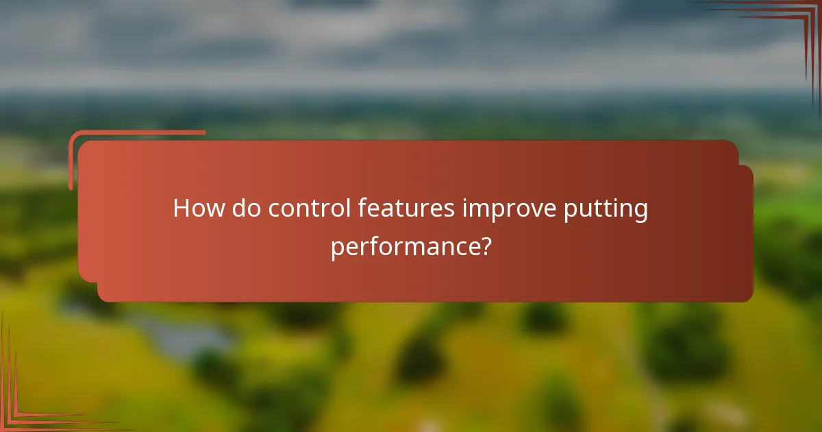 How do control features improve putting performance?