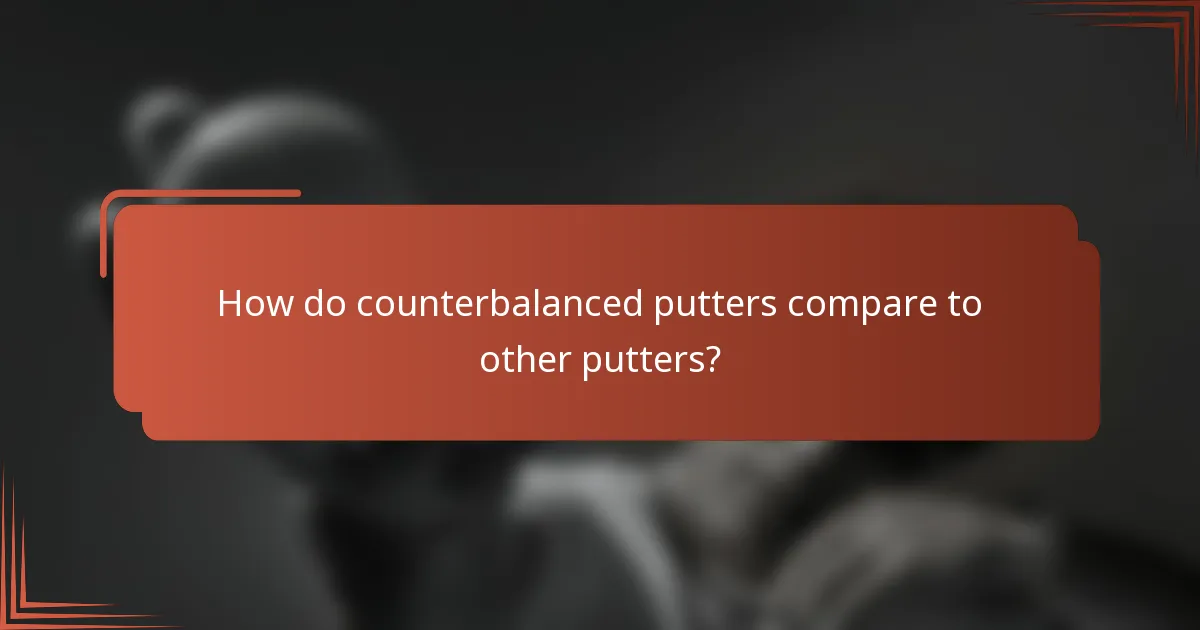 How do counterbalanced putters compare to other putters?