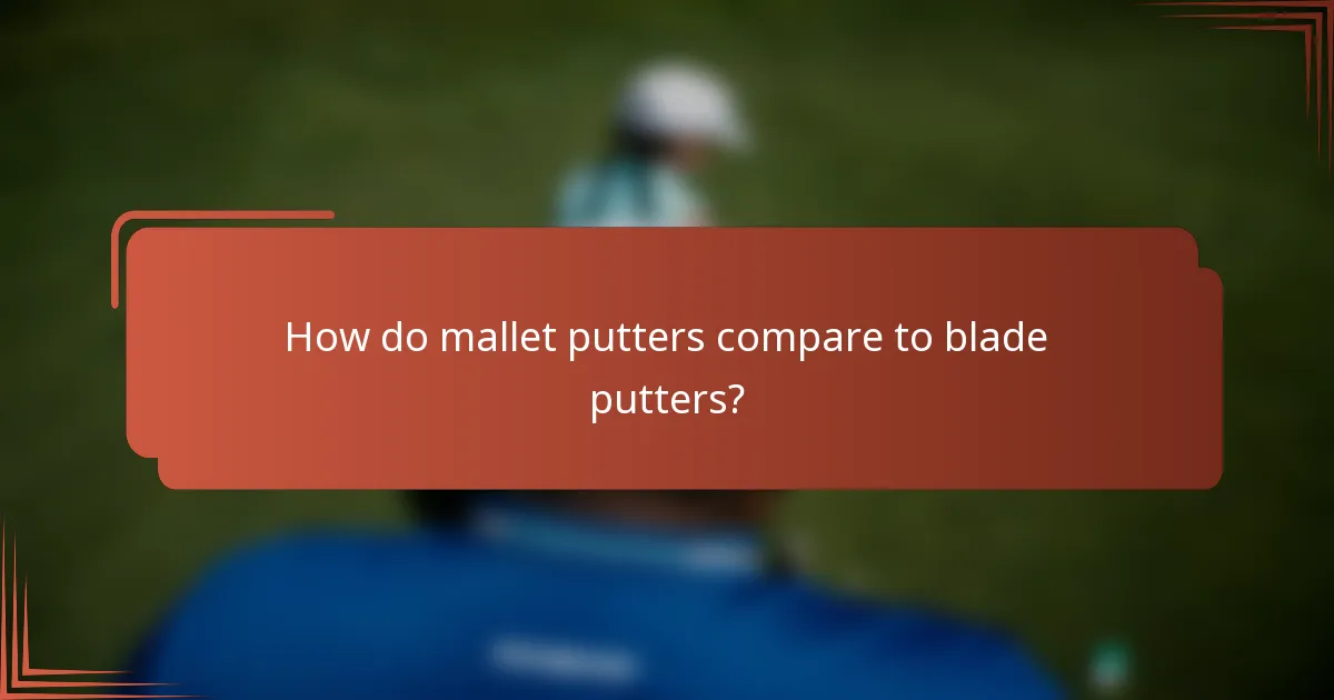 How do mallet putters compare to blade putters?