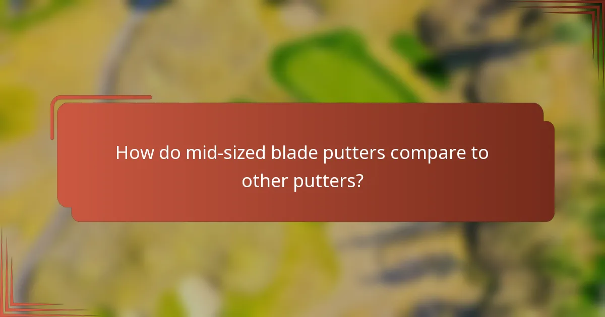 How do mid-sized blade putters compare to other putters?