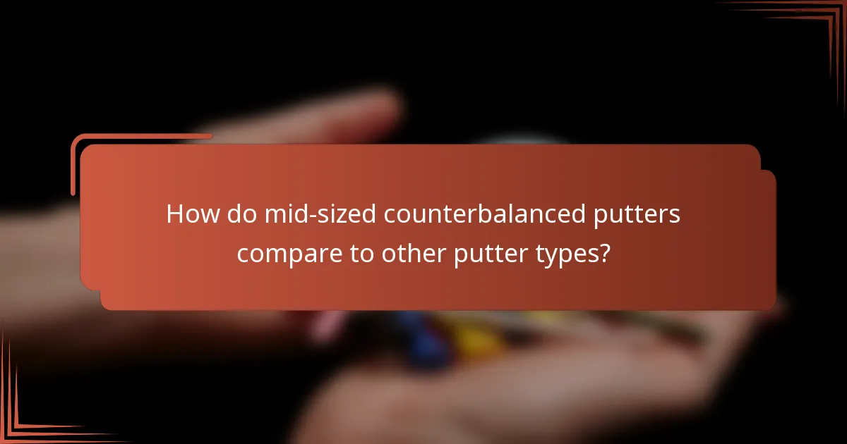 How do mid-sized counterbalanced putters compare to other putter types?