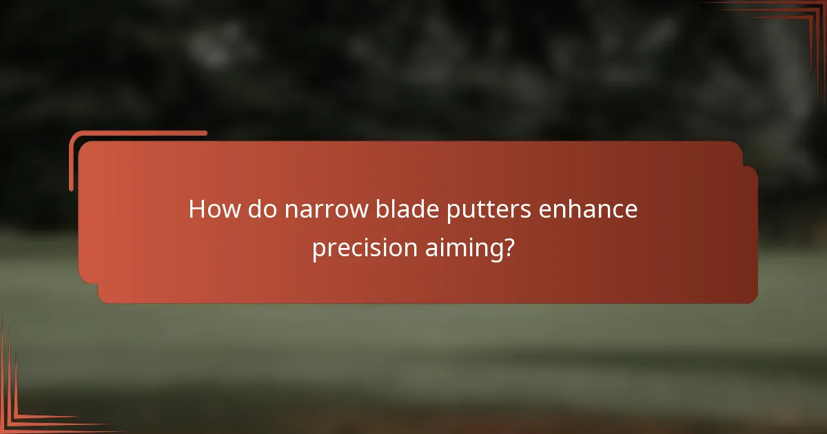 How do narrow blade putters enhance precision aiming?