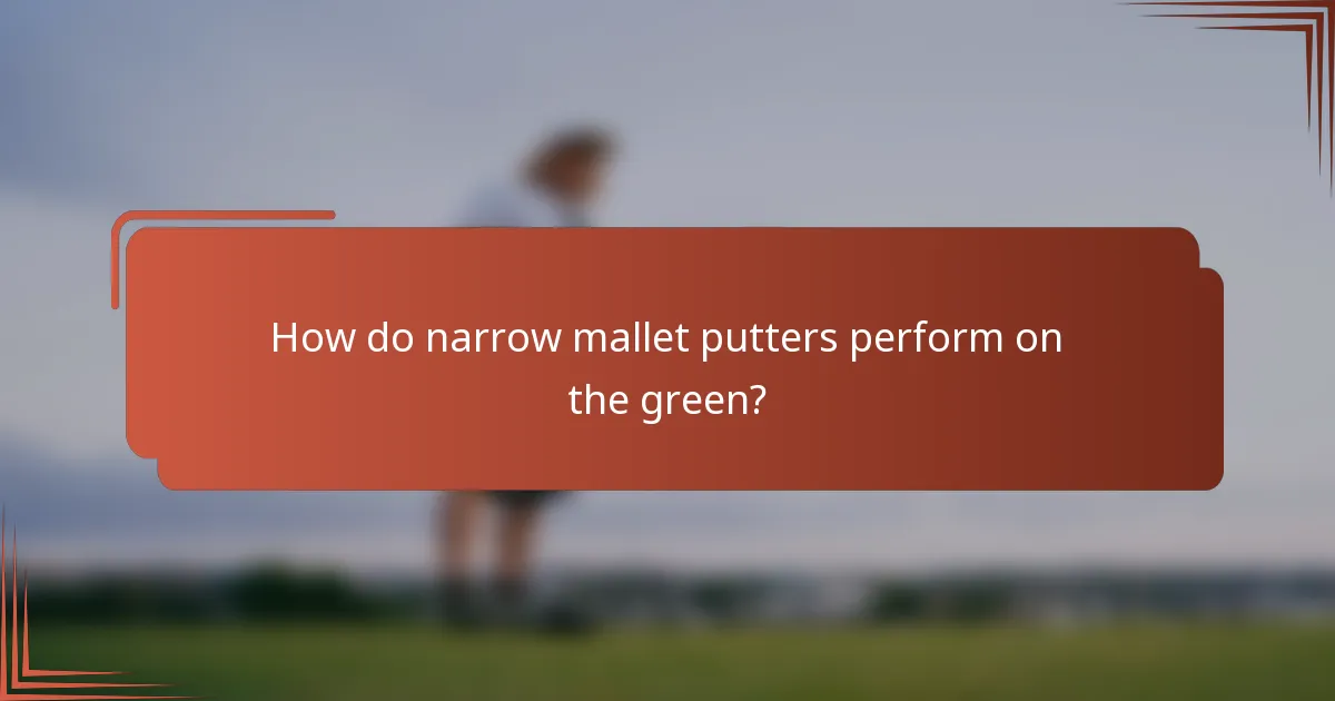 How do narrow mallet putters perform on the green?