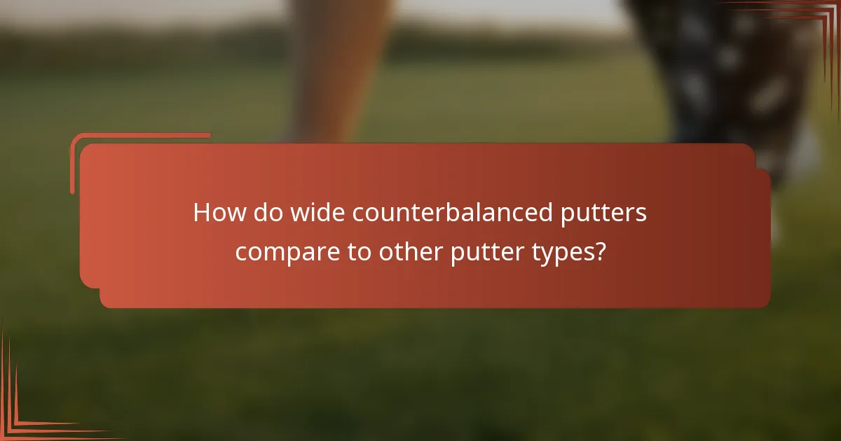 How do wide counterbalanced putters compare to other putter types?