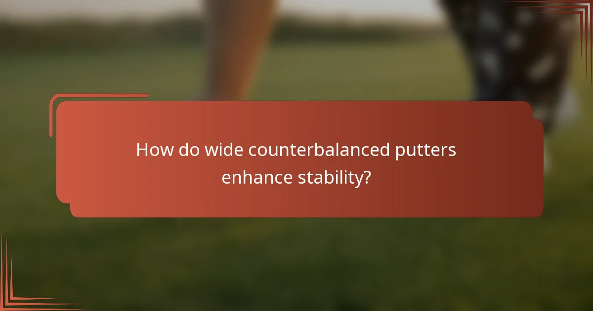 How do wide counterbalanced putters enhance stability?