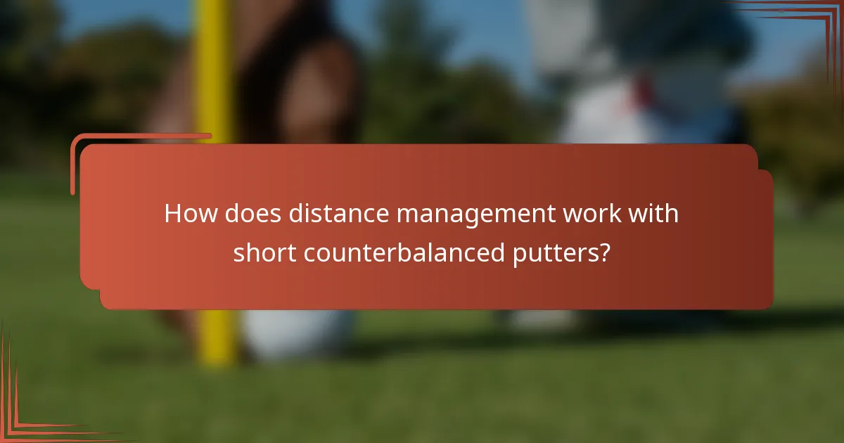 How does distance management work with short counterbalanced putters?