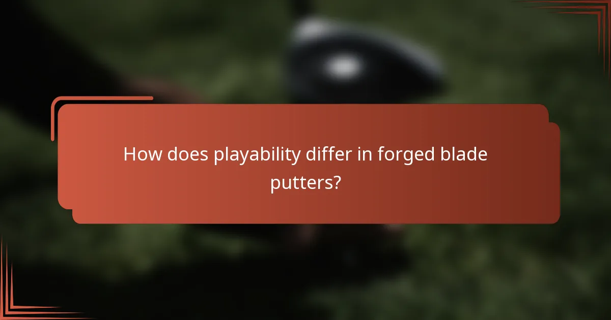 How does playability differ in forged blade putters?