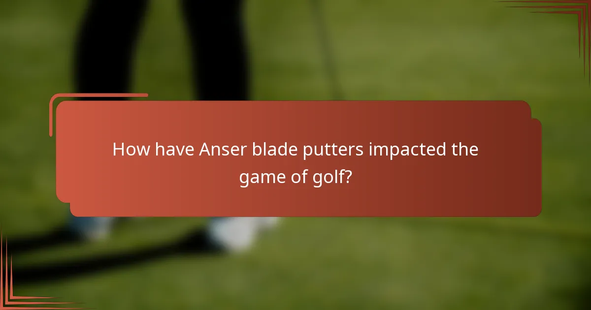 How have Anser blade putters impacted the game of golf?