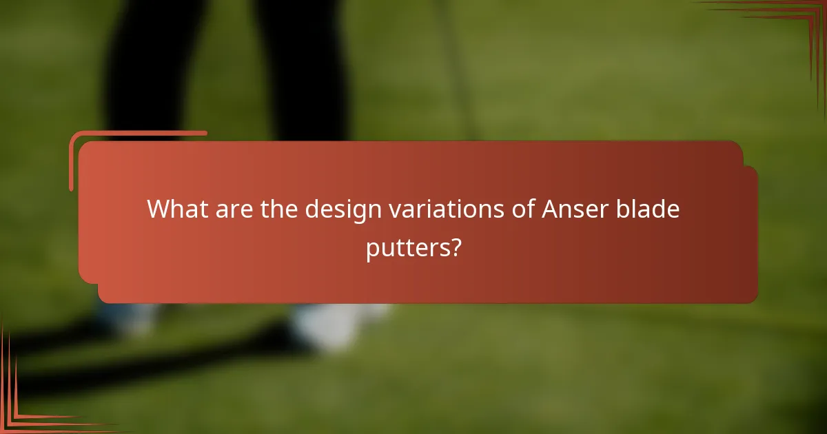 What are the design variations of Anser blade putters?