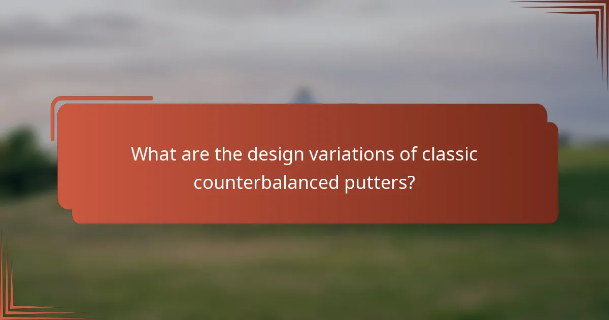 What are the design variations of classic counterbalanced putters?