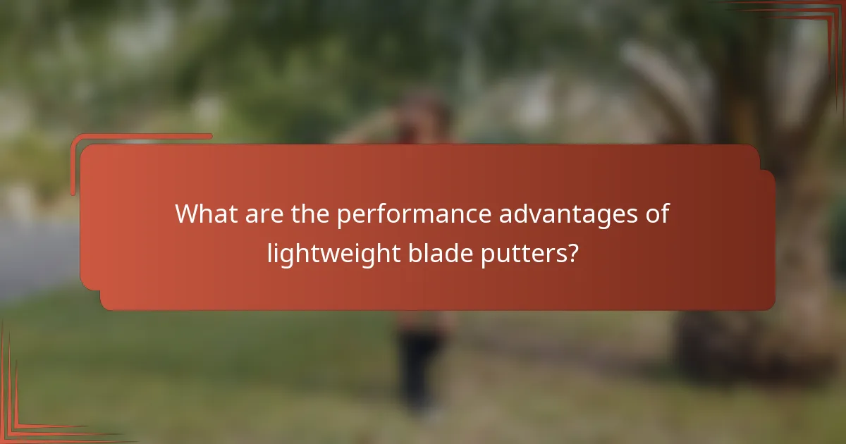 What are the performance advantages of lightweight blade putters?