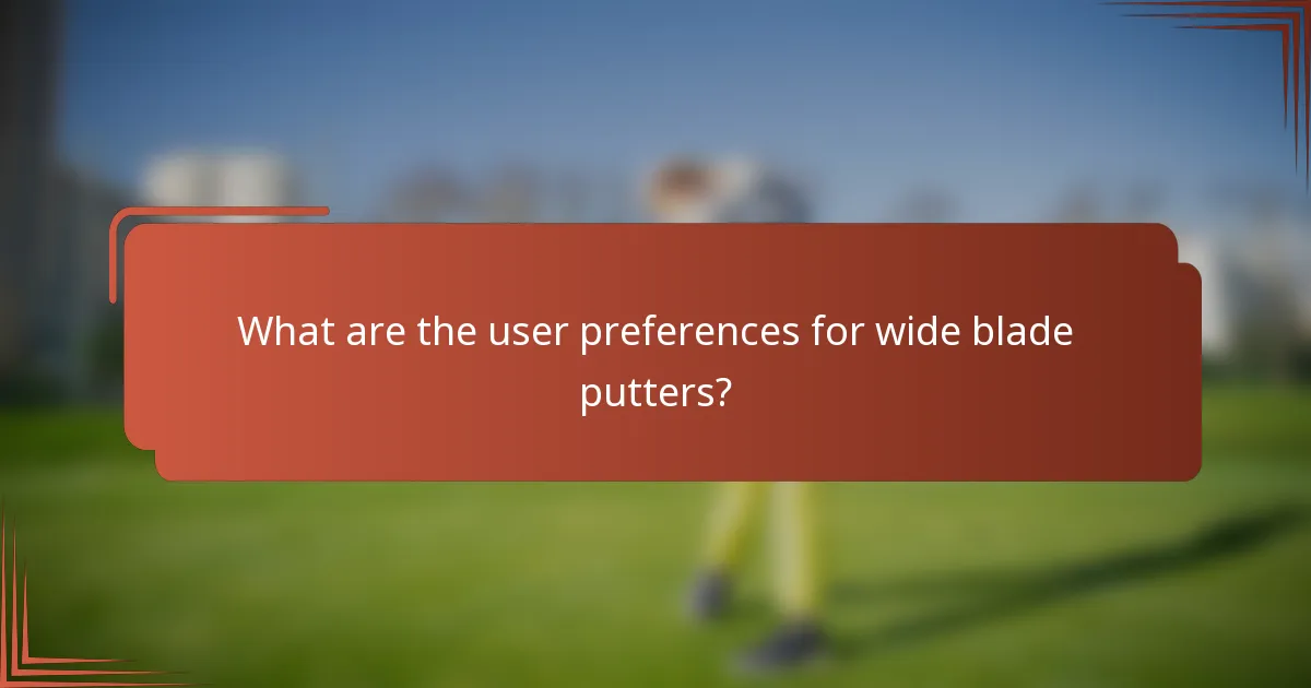 What are the user preferences for wide blade putters?