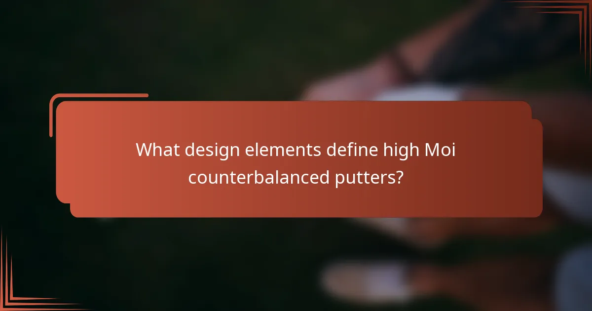 What design elements define high Moi counterbalanced putters?