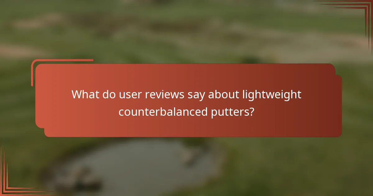 What do user reviews say about lightweight counterbalanced putters?