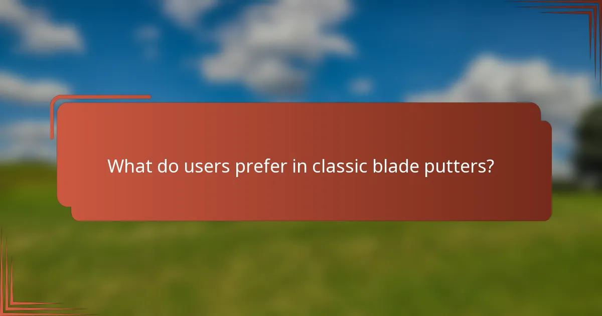 What do users prefer in classic blade putters?