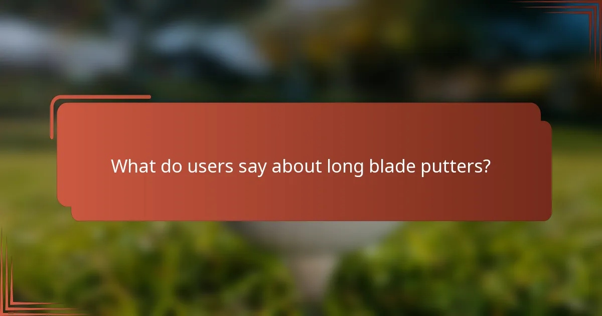 What do users say about long blade putters?