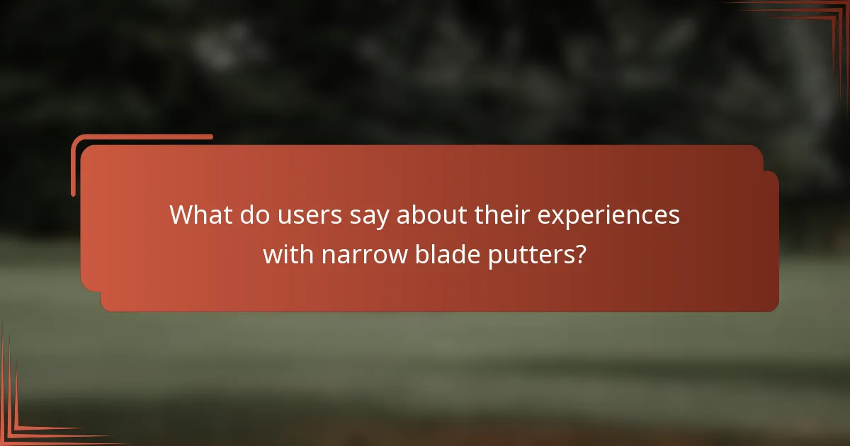 What do users say about their experiences with narrow blade putters?