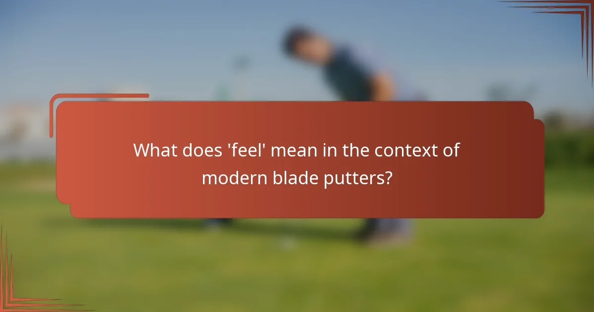 What does 'feel' mean in the context of modern blade putters?