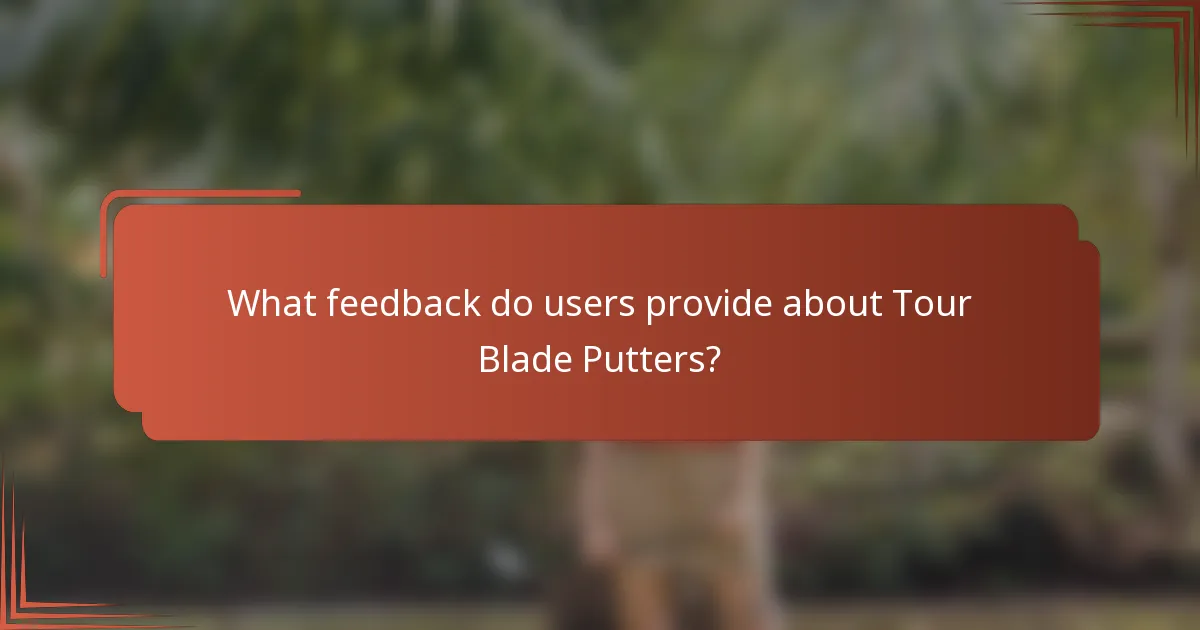 What feedback do users provide about Tour Blade Putters?