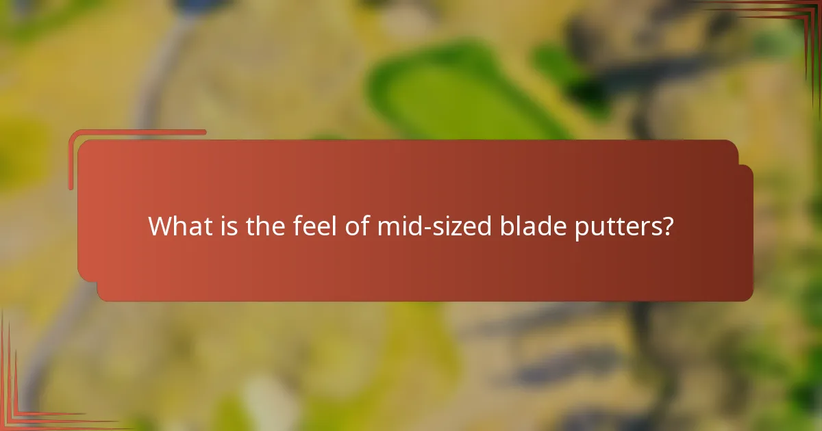 What is the feel of mid-sized blade putters?