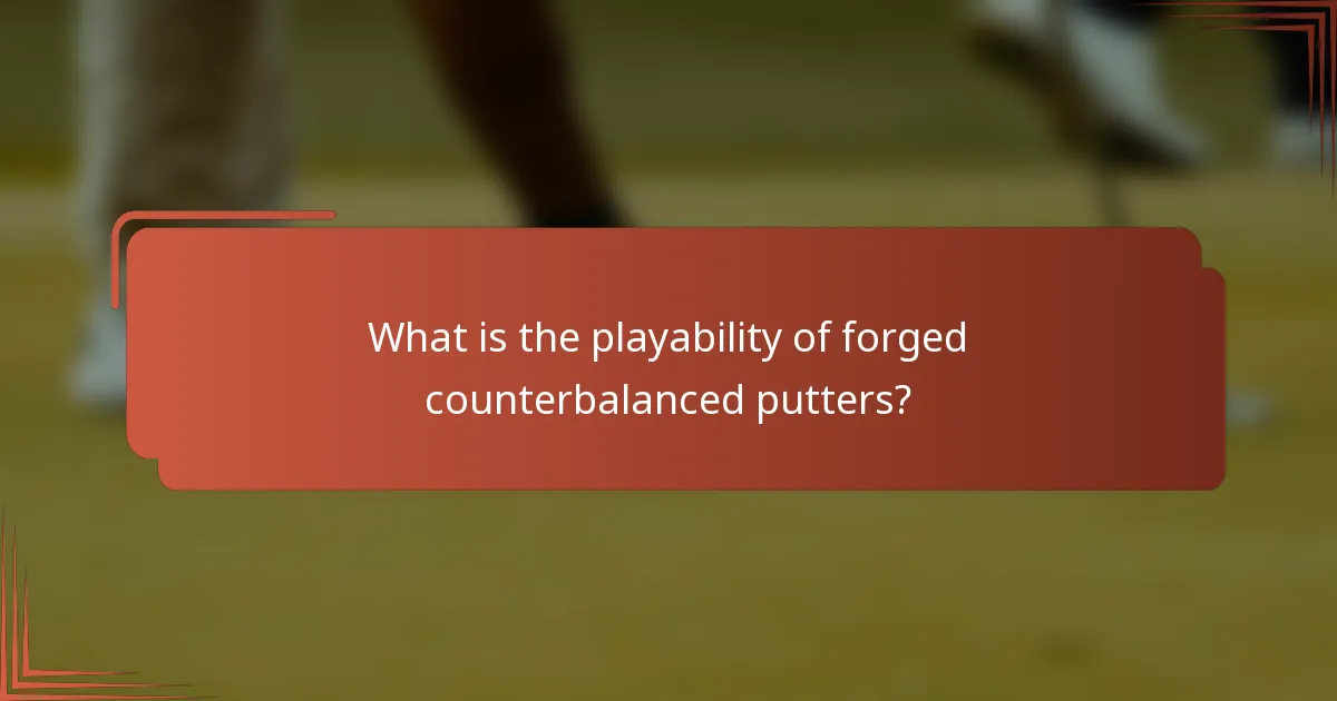 What is the playability of forged counterbalanced putters?