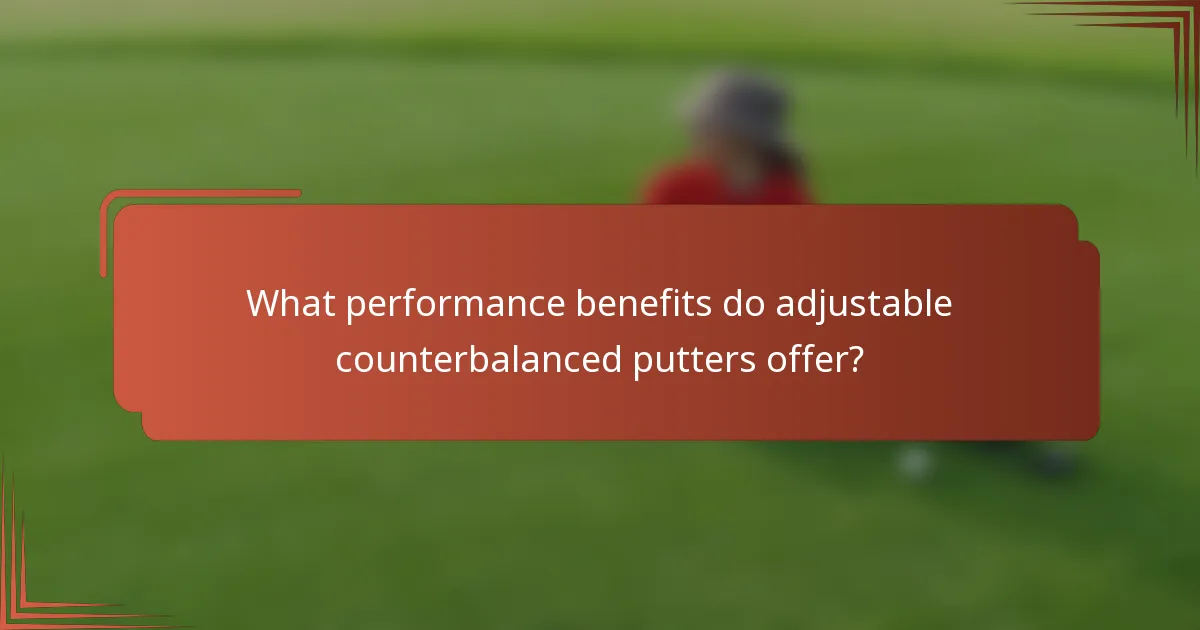 What performance benefits do adjustable counterbalanced putters offer?