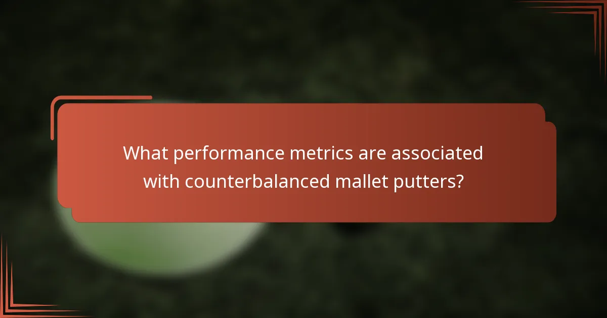 What performance metrics are associated with counterbalanced mallet putters?