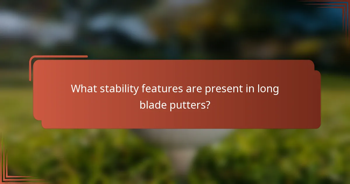 What stability features are present in long blade putters?