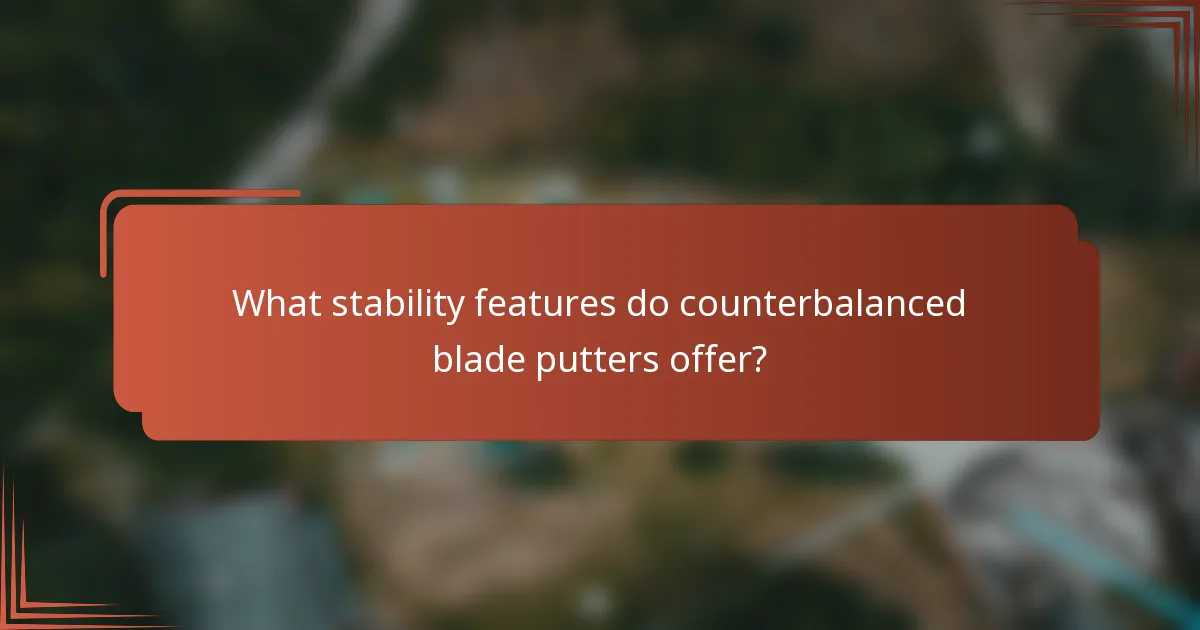 What stability features do counterbalanced blade putters offer?