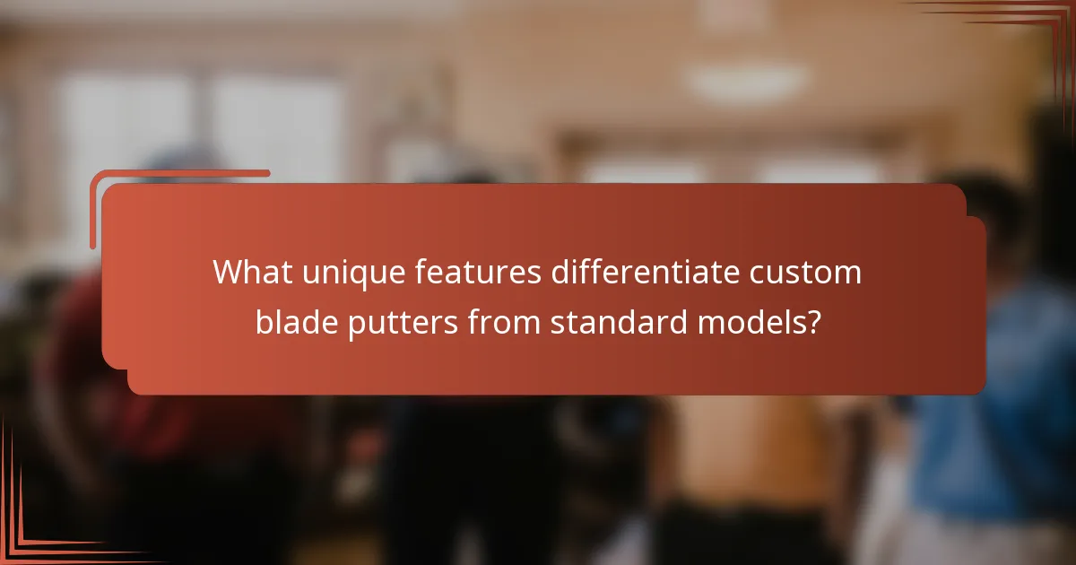 What unique features differentiate custom blade putters from standard models?