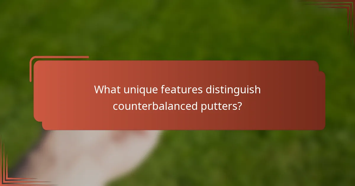 What unique features distinguish counterbalanced putters?