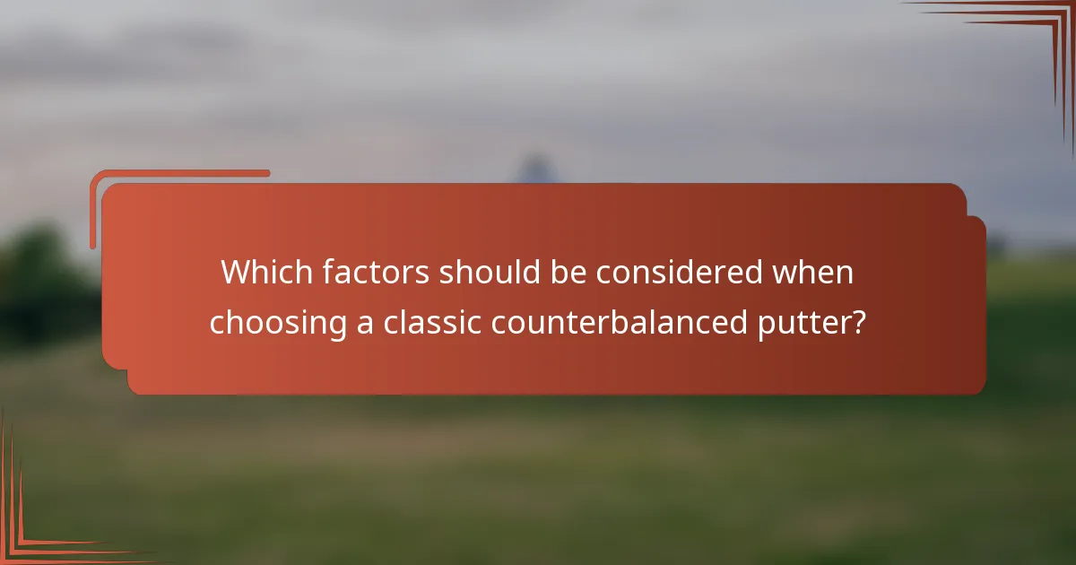 Which factors should be considered when choosing a classic counterbalanced putter?