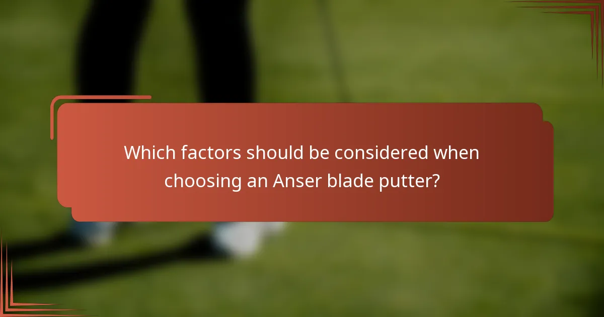 Which factors should be considered when choosing an Anser blade putter?